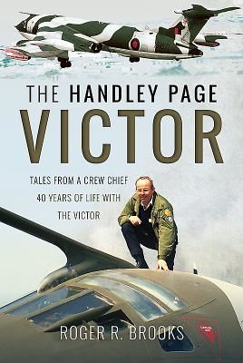 Handley Page Victor - Tales from a Crew Chief - 40 Years of Life with the Victor (Brooks Roger R.)(Pevná vazba)