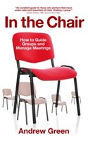 In the Chair - How to Guide Groups and Manage Meetings (Green Andrew)(Paperback)