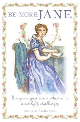 Be More Jane - Bring out Your Inner Austen to Meet Life's Challenges (Andrews Sophie)(Pevná vazba)
