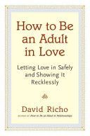 How to be an Adult in Love - Letting Love in Safely and Showing it Recklessly (Richo David)(Paperback)