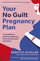 Your No Guilt Pregnancy Plan - A revolutionary guide to pregnancy, birth and the weeks that follow (Schiller Rebecca)(Paperback)