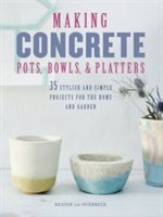 Making Concrete Pots, Bowls, and Platters - 35 Stylish and Simple Projects for the Home and Garden (Van Overbeek Hester)(Paperback)