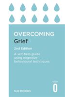 Overcoming Grief 2nd Edition - A Self-Help Guide Using Cognitive Behavioural Techniques (Morris Sue)(Paperback)