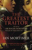 Greatest Traitor - The Life of Sir Roger Mortimer, 1st Earl of March (Mortimer Ian)(Paperback)