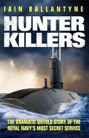 Hunter Killers - The Dramatic Untold Story of the Royal Navy's Most Secret Service (Ballantyne Iain)(Paperback)