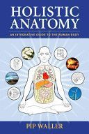 Holistic Anatomy - An Integrative Guide to the Human Body (Waller Pip)(Paperback)