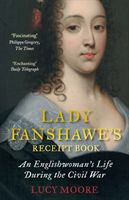 Lady Fanshawe's Receipt Book - An Englishwoman's Life During the Civil War (Moore Lucy (Author))(Paperback)