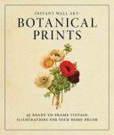 Instant Wall Art: Botanical Prints - 45 Ready-to-Frame Vintage Illustrations for Your Home Decor (Adams)(Paperback)