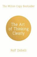 Art of Thinking Clearly: Better Thinking, Better Decisions (Dobelli Rolf)(Paperback)