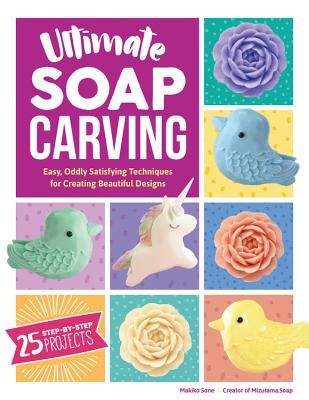 Ultimate Soap Carving - Easy, Oddly Satisfying Techniques for Creating Beautiful Designs--40+ Step-by-Step Tutorials (Sone Makiko)(Paperback / softback)