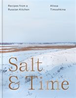 Salt & Time - Recipes from a Russian kitchen (Timoshkina Alissa)(Pevná vazba)
