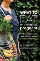 What to Eat When You're Pregnant - How to Support Your Health and Your Baby's Deevelopment During Pregnancy (Avena Nicole M.)(Paperback)