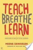 Teach, Breathe, Learn - Mindfulness in and Out of the Classroom (Srinivasan Meena)(Paperback)