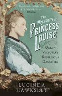 Mystery of Princess Louise - Queen Victoria's Rebellious Daughter (Hawksley Lucinda)(Paperback)