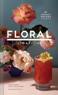 Floral Libations - 41 Fragrant Drinks + Ingredients (Winslow Cassie)(Pevná vazba)