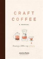 Craft Coffee: A Manual - Brewing a Better Cup at Home (Easto Jessica)(Pevná vazba)