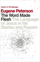 Word Made Flesh - The language of Jesus in his stories and prayers (Peterson Eugene)(Paperback / softback)