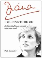 Diana: I'm Going to be Me - The People's Princess Revealed in Her Own Words (Dampier Phil)(Paperback)
