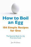 How to Boil an Egg - 184 Simple Recipes for One - The Essential Book for the First-Time Cook (Arkless Jan)(Paperback)