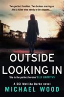 Outside Looking in: A Darkly Compelling Crime Novel with a Shocking Twist (DCI Matilda Darke, Book 2) (Wood Michael)(Paperback)