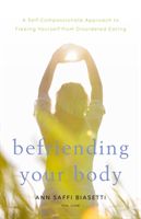 Befriending Your Body - A Self-Compassionate Approach to Freeing Yourself from Disordered Eating (Biasetti Ann Saffi)(Paperback)