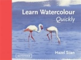Learn Watercolour Quickly - Techniques and Painting Secrets for the Absolute Beginner (Soan Hazel)(Pevná vazba)