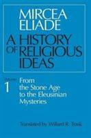 History of Religious Ideas, Volume 1: From the Stone Age to the Eleusinian Mysteries (Eliade Mircea)(Paperback)