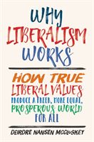 Why Liberalism Works - How True Liberal Values Produce a Freer, More Equal, Prosperous World for All (McCloskey Deirdre Nansen)(Pevná vazba)