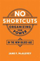 No Shortcuts - Organizing for Power in the New Gilded Age (McAlevey Jane F. (Post Doctoral Fellow Labor and Worklife Program Harvard Law School))(Paperback)