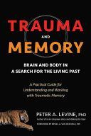 Trauma and Memory - Brain and Body in a Search for the Living Past: A Practical Guide for Understanding and Working with Traumatic Memory (Levine Peter A.)(Paperback)