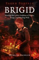 Pagan Portals - Brigid - Meeting the Celtic Goddess of Poetry, Forge, and Healing Well (Daimler Morgan)(Paperback)