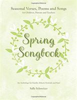 Spring Songbook - Seasonal Verses, Poems and Songs for Children, Parents and Teachers - An Anthology for Family, School, Festivals and Fun! (Schweizer Sally)(Paperback)