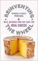 Reinventing the Wheel - Milk, Microbes and the Fight for Real Cheese (Percival Bronwen)(Paperback / softback)
