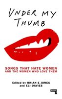 Under My Thumb: Songs that hate women and the women who love them (Jones Rhian)(Paperback)