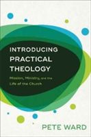 Introducing Practical Theology - Mission, Ministry, and the Life of the Church (Ward Pete)(Paperback)