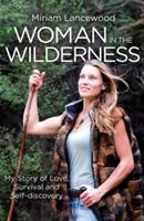Woman in the Wilderness - My Story of Love, Survival and Self-Discovery (Lancewood Miriam)(Paperback)