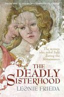 Deadly Sisterhood - A Story of Women, Power and Intrigue in the Italian Renaissance (Frieda Leonie)(Paperback)