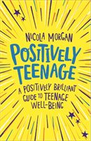 Positively Teenage - A positively brilliant guide to teenage well-being (Morgan Nicola)(Paperback)