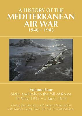 A History of the Mediterranean Air War, 1940-1945. Volume 4: Sicily and Italy to the Fall of Rome 14 May, 1943 - 5 June, 1944 - Volume Four: Sicily and Italy to the fall of Rome 14 May, 1943 - 5 June, 1944 (Shores Christopher)(Pevná vazba)