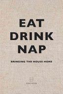 Eat, Drink, Nap - Bringing the House Home (Soho House)(Pevná vazba)