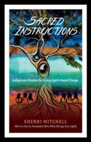 Sacred Instructions - Indigenous Wisdom for Living Spirit-Based Change (Mitchell Sherri)(Paperback)