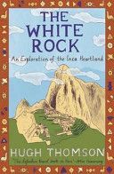 White Rock - An Exploration of the Inca Heartland (Thomson Hugh)(Paperback)