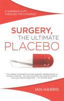 Surgery - The Ultimate Placebo - A Surgeon Cuts Through the Evidence (Harris Professor Ian)(Paperback)