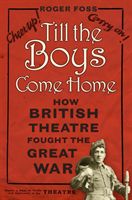 Till the Boys Come Home - How British Theatre Fought the Great War (Foss Roger)(Paperback / softback)