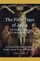 Final Days of Jesus - The Thrill of Defeat, The Agony of Victory: A Classical Historian Explores Jesus's Arrest, Trial, and Execution (Smith Mark)(Paperback)