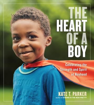 Heart of a Boy - Celebrating the Strength and Spirit of Boyhood (Parker Kate T.)(Paperback / softback)