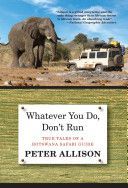 Whatever You Do, Don't Run - True Tales of a Botswana Safari Guide (Allison Peter)(Paperback)
