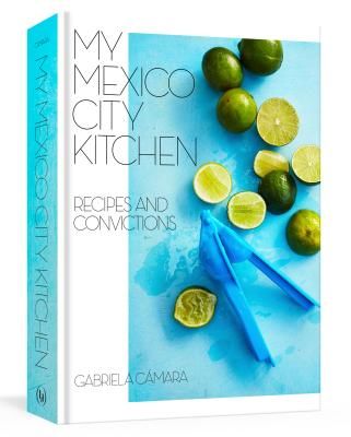 My Mexico City Kitchen - Recipes and Convictions (Camara Gabriela)(Pevná vazba)
