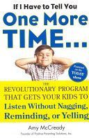 If I Have to Tell You One More Time...: The Revolutionary Program That Gets Your Kids to Listen Without Nagging, Remindi Ng, or Yelling - the Revolutionary Program That Gets Your Kids to Listen without Nagging, Reminding or Yelling (McCready Amy (Amy McCr