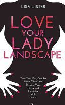 Love Your Lady Landscape - Trust Your Gut, Care for 'Down There' and Reclaim Your Fierce and Feminine She-Power (Lister Lisa)(Paperback)